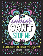 Cancer Can't Stop Me: A Stress Relieving Cancer Coloring Book Midnight Edition: 30 Powerful Mantras for Self Affirmation. Stress Relief and Mindful