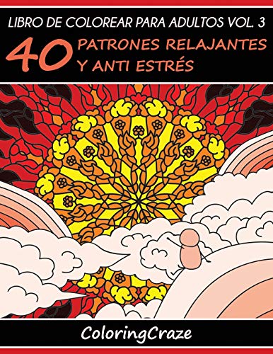 Libro de Colorear para Adultos Volumen 3: 40 Patrones Relajantes y Anti Estrés (Colección de Terapia Artística Anti Estré