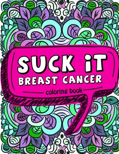 Suck It Breast Cancer Coloring Book: 50 Sweary Inspirational Quotes and Mantras to Color - Fighting Cancer Coloring Book for Adults to Stay Positive