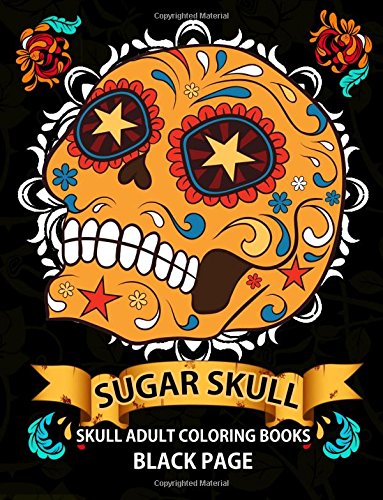 Sugar Skull: black page adult coloring books at midnight Version ( Dia De Los Muertos.Skull Coloring Book for Adults. Relaxation & Meditation )