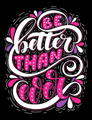 Be Better than Ever: Motivation and Inspirational Journal Coloring Book for Adutls. Men. Women. Boy and Girl ( Daily Notebook. Diary)