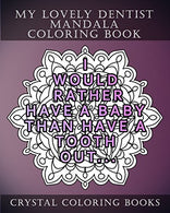 My Lovely Dentist Mandala Coloring Book: 20 Fun Dental Quote Mandala Coloring Pages. A Stress Relief Coloring Book For Adults. The Perfect Gift For