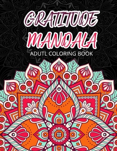 Gratitude Mandala Adult Coloring Book: Mandalas Mindfulness Adult Coloring Books for Relaxation & Stress Relief (Volume 1)