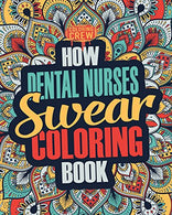 How Dental Nurses Swear Coloring Book: A Funny. Irreverent. Clean Swear Word Dental Nurse Coloring Book Gift Idea (Dental Nurse Coloring Books) (Vol