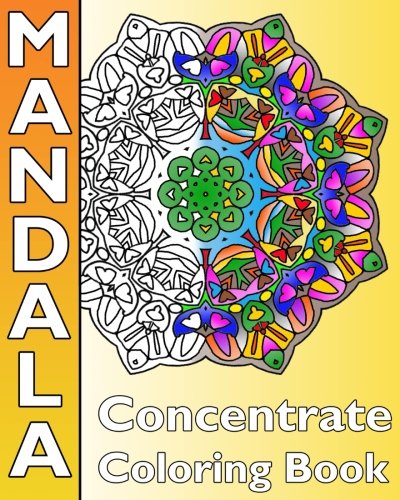 Concentrate Mandala Coloring: A Coloring Book Featuring 50 Artworks. Best Adult Coloring Book for Mindful Meditation. Self-Help Creativity. Art Colo