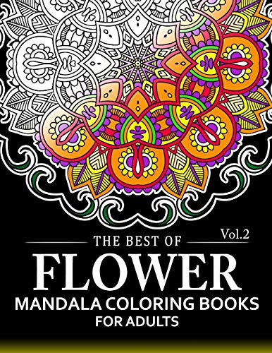 The Best of Flower Mandala Coloring Books for Adults Volume 2: A Stress Management Coloring Book For Adults