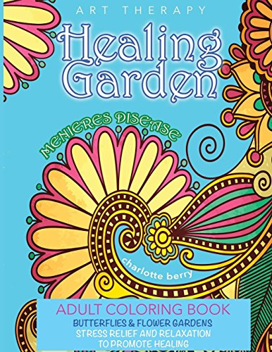 Menieres Disease: Menieres Art Therapy. Healing Garden Coloring Book. Butterflies and Flower Gardens For Stress Relief and Relaxation To Promote Hea