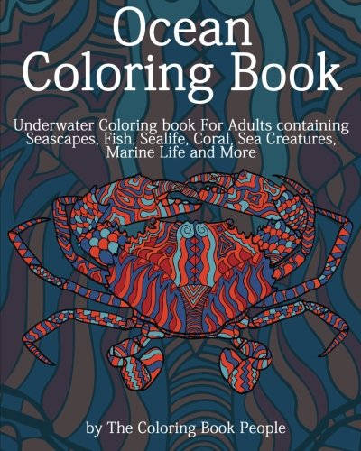 Ocean Coloring Book: Underwater Coloring Book for Adults containing Seascapes. Fish. Sealife. Coral. Sea Creatures. Marine Life and More (Coloring B